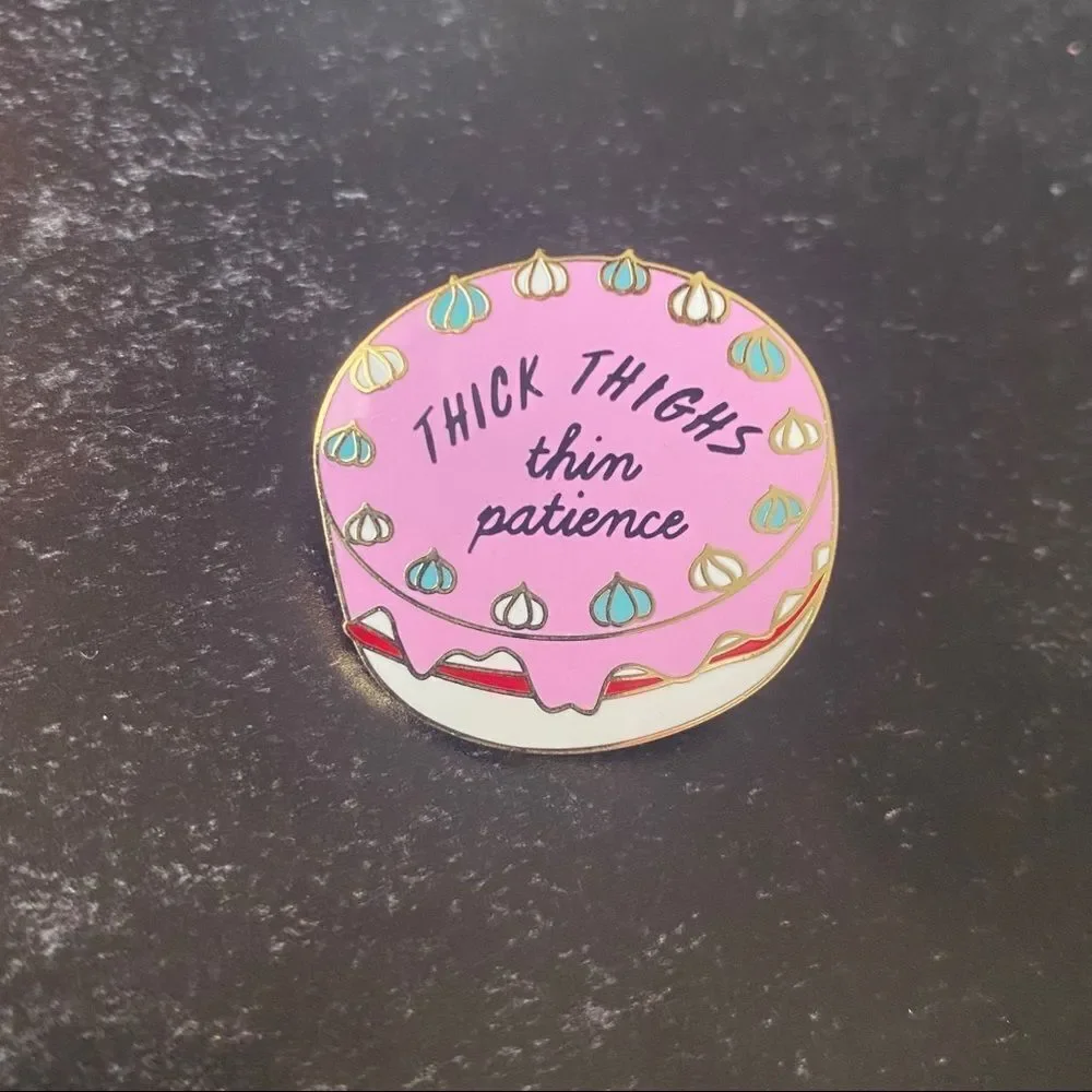 Thick Thighs Thin Patience Enamel Pin/ Brooch